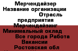 Мерчендайзер › Название организации ­ Team PRO 24 › Отрасль предприятия ­ Мерчендайзинг › Минимальный оклад ­ 30 000 - Все города Работа » Вакансии   . Ростовская обл.,Каменск-Шахтинский г.